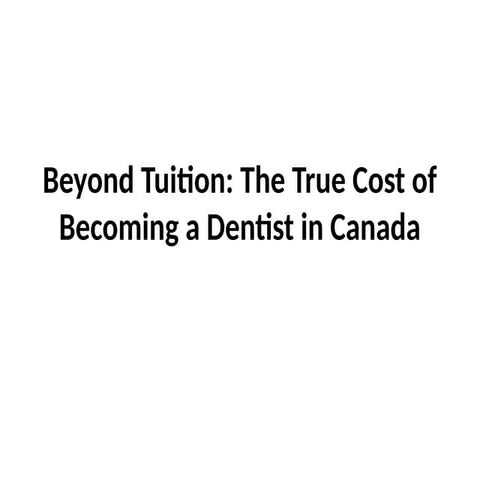 Beyond Tuition The True Cost of Becoming a Dentist in Canada.pptx