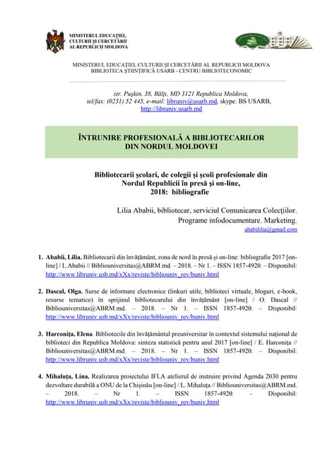 ABABII, Lilia. Bibliotecarii din învăţământ, zona de Nord în presă şi online: Bibliografie 2018. Prezentare / Bibl. Şt. a Univ. de Stat „Alecu Russo” din Bălţi ; realizare: Lilia Ababii. - Bălţi, 2018.