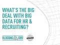 What's the Big Deal with Big Data in Recruiting & HR?