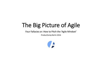 The Big Picture of Agile: How to Pitch the Agile Mindset to Stakeholders