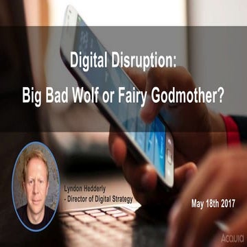 Digital Disruption: Big Bad Wolf or Fairy Godmother?