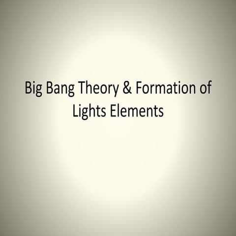 Big Bang Theory & Formation of Lights Elements.pptx