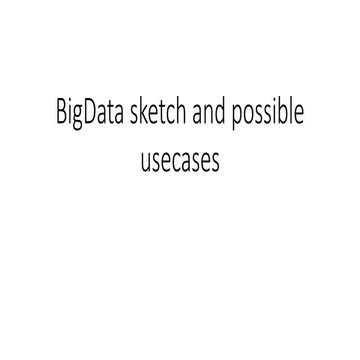 Big data sketch-and-possible-usecases2