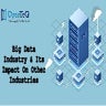 Big Data Industry & Its Impact On Other Industries.pptx