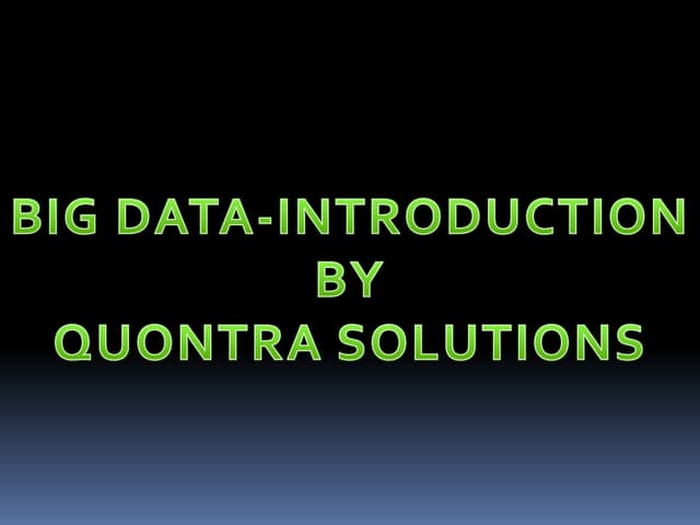 Big data introduction by quontra solutions