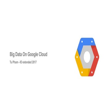 Deep dive into Google Cloud for Big Data