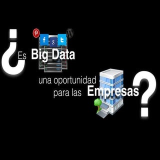 ¿Es Big Data una Oportunidad para l...