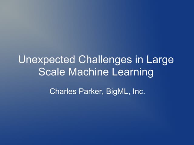  Unexpected Challenges in Large Scale Machine Learning by Charles Parker
