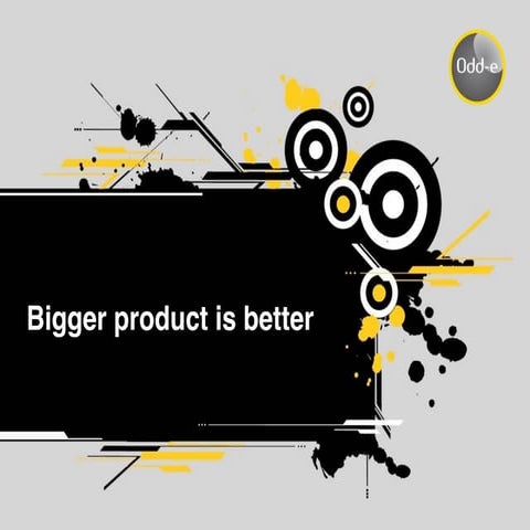 Bigger product is better  - Viktor Grgric