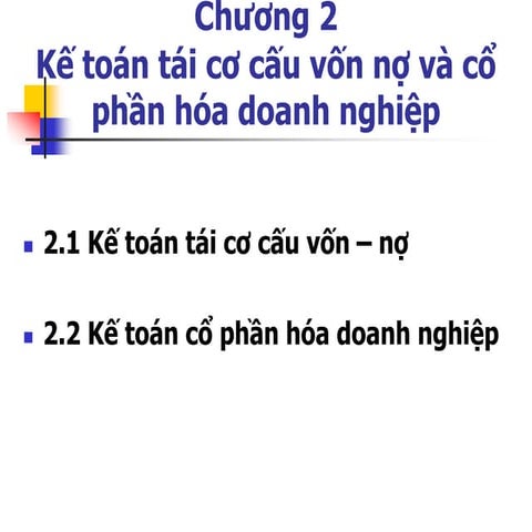Bài giảng Kế toán tái cấu trúc doanh nghiệp - Chương 2 Kế toán tái cơ cấu vốn nợ và cổ phần hóa doanh nghiệp.pdf