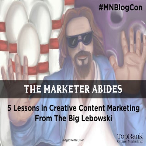 #MNBlogCon - The Marketer Abides: 5 Lessons in Creative Content Marketing Fro...