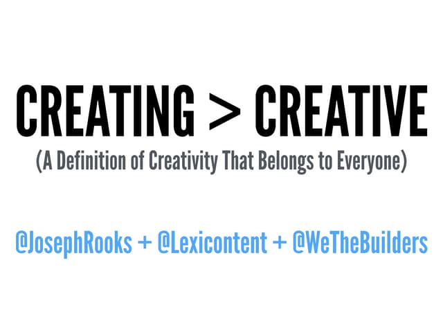 Creating > Creative (A Definition of Creativity That Belongs to Everyone)