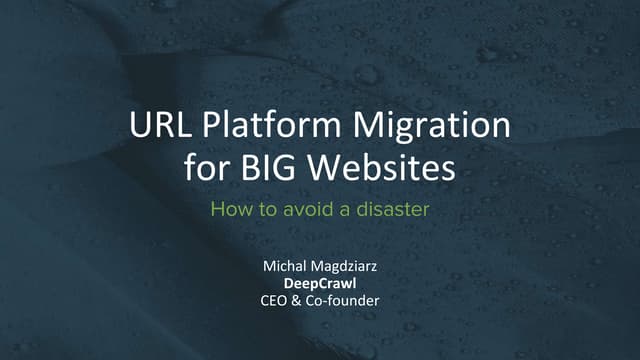 Big Site Migrations- Michal Magdziarz, CEO of DeepCrawl 