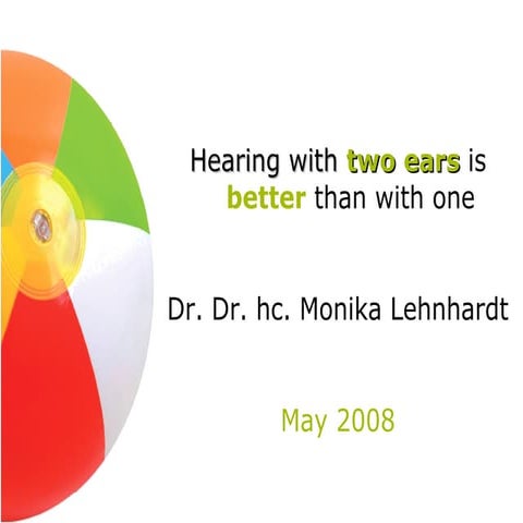 Hearing with two ears is better than with one - Dr. Dr. h. c. Monika Lehnhardt