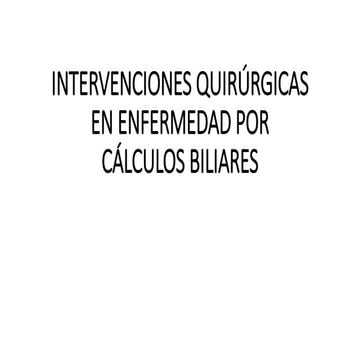 INTERVENCIONES QUIRÚRGICAS EN ENFERMEDAD POR CÁLCULOS BILIARES