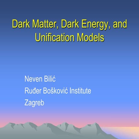 Neven Bilic, "Dark Matter, Dark Energy, and Unification Models"