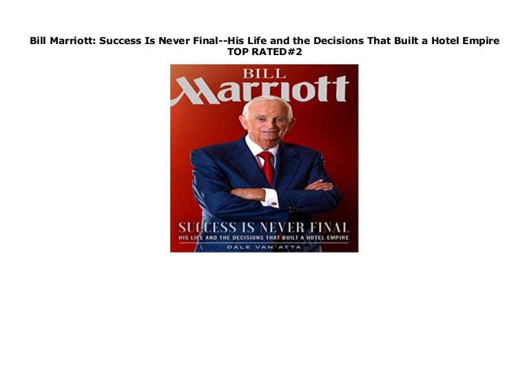 Bill Marriott Success Is Never FinalHis Life and the Decisions Tha…