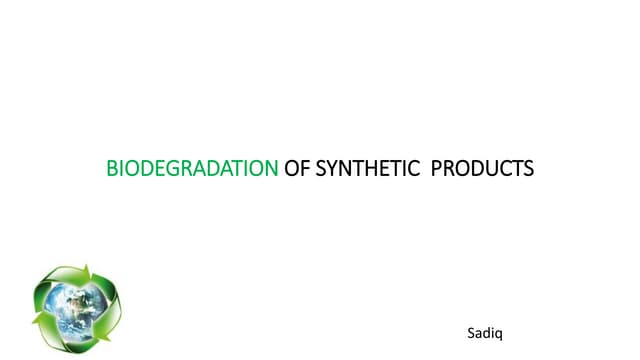 Biodegradation of synthetic  products