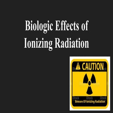 Biologic effects of Ionizing Radiation