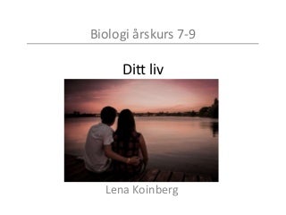Lena Koinberg | Biologi: Ditt liv