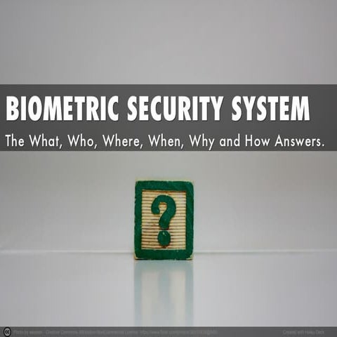 Biometric Security System: The What, Who, Where, When Why and How Answers.