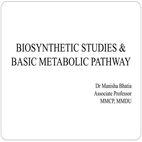 BIOSYNTHETIC STUDIES & BASIC METABOLIC PATHWAY.pptx