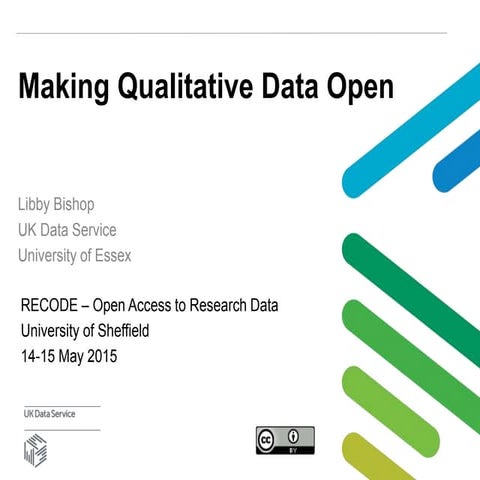 Making Qualitative Data Open - Libby Bishop, UK Data Service