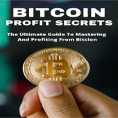 Bitcoin Profit Secrets: The Ultimate Guide to Mastering & Profiting from Bitcoin