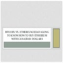 Bitcoin vs. Ethereum. Read Along To Know How to Buy Ethereum with Canadian Do...