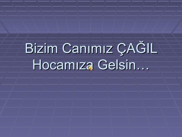 Bizim canımız çağıl hocamıza gelsin