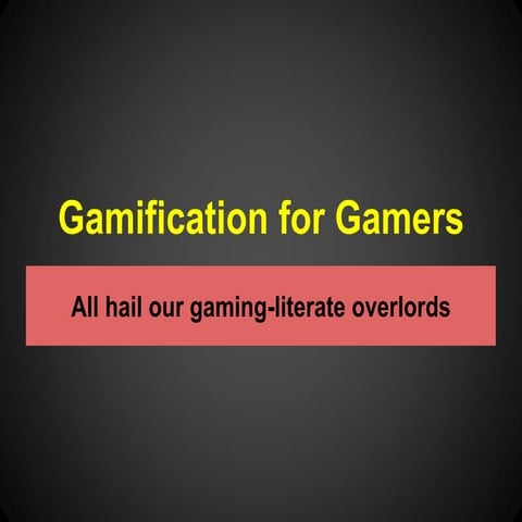 Gamification for Gamers