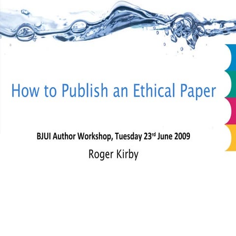 How to Publish an Ethical Paper BJUI Author Workshop July 2009 Part Four Roger Kirby