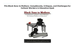 File Black Sons to Mothers: Compliments, Critiques, and Challenges for Cultural Workers in Education Epub