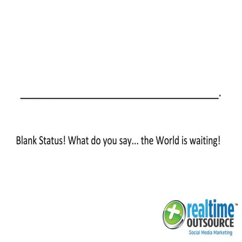 Blank status! What do you say... the world is waiting! 