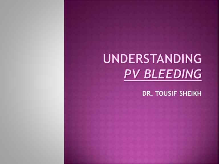 Bleeding pv BY DR TOUSIF SHEIKH