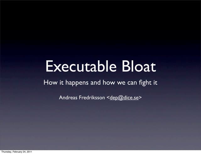 Executable Bloat - How it happens and how we can ﬁght it
