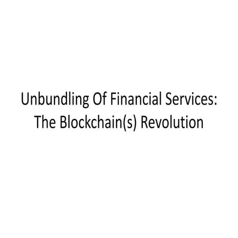 Unbundling Of Financial Services: The Blockchain(s) Revolution