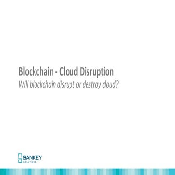 Can Blockchain Disrupt Or Even Destroy The Cloud? : Presented by Suhas Patil, Founder & CEO of Sankey Solutions
