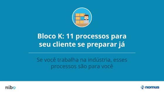 Bloco K - 11 Processos Essenciais Para o Seu Cliente se Preparar Já