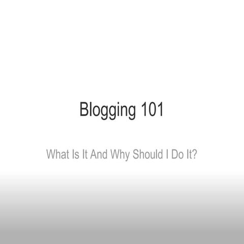 Blogging 101 - What Is It And Why Should I Do It?