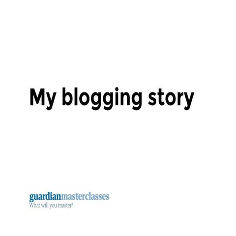 Guardian Masterclass - My Blogging Story