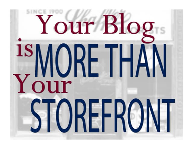 Your Blog Is More Than Your Storefr...