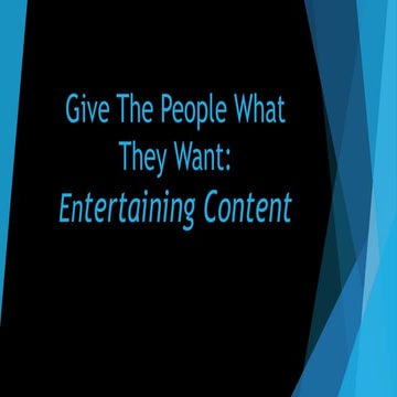 Give the people what they want: entertaining content
