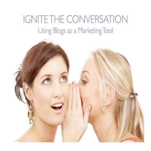 Ignite the Conversation: Using Blogs as a Marketing Tool