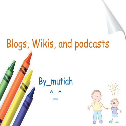 Blogs, wikis, and podcasts mutiah[6 11-2013]