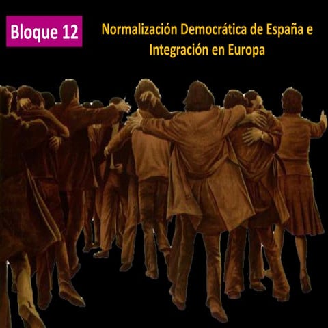 Bloque 12: Normalización Democrática de España e Integración en Europa 