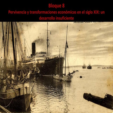 Bloque 8: Pervivencia y transformaciones económicas en el siglo XIX: un desarrollo insuficiente