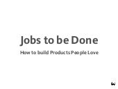  How to build Products People Love - Jobs to be Done 101