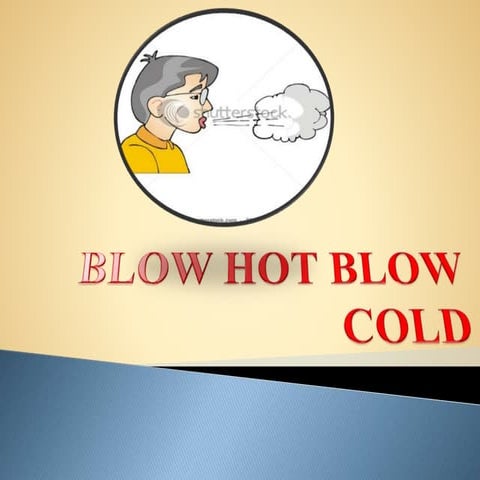 Blow  hot  blow  cold