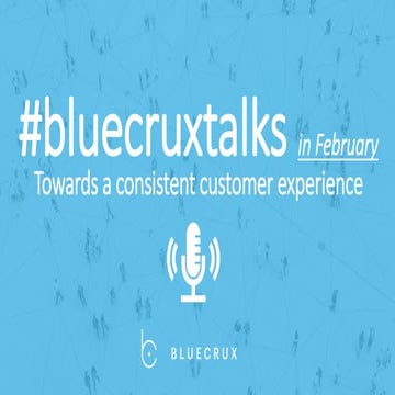 #bluecruxtalks in February: Towards a consistent customer experience